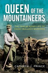 Queen of the Mountaineers: The Trailblazing Life of Fanny Bullock Workman цена и информация | Книги о питании и здоровом образе жизни | 220.lv