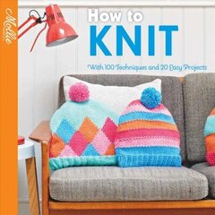 How to Knit: With 100 Techniques and 20 Easy Projects cena un informācija | Grāmatas par veselīgu dzīvesveidu un uzturu | 220.lv