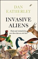 Invasive Aliens: The Plants and Animals from Over There That are Over Here цена и информация | Книги о питании и здоровом образе жизни | 220.lv