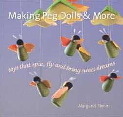 Making Peg Dolls and More: Toys Which Spin, Fly and Bring Sweet Dreams. цена и информация | Книги о питании и здоровом образе жизни | 220.lv