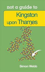Not a Guide to: Kingston upon Thames: Not a Guide to цена и информация | Книги о питании и здоровом образе жизни | 220.lv