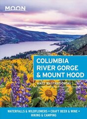 Moon Columbia River Gorge & Mount Hood (First Edition): Waterfalls & Wildflowers, Craft Beer & Wine, Hiking & Camping цена и информация | Книги о питании и здоровом образе жизни | 220.lv
