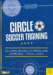 Circle Soccer Training: 100 Games and Drills to Improve Game Competence - For All Levels цена и информация | Книги о питании и здоровом образе жизни | 220.lv