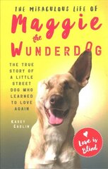 The Miraculous Life of Maggie the Wunderdog: The true story of a little street dog who learned to love again цена и информация | Книги о питании и здоровом образе жизни | 220.lv