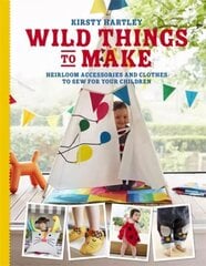 Wild Things to Make: More Heirloom Clothes and Accessories to Sew for Your Children cena un informācija | Grāmatas par veselīgu dzīvesveidu un uzturu | 220.lv