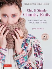 Chic & Simple Chunky Knits: For Arm Knitting, Needles & Crochet: Make Elegant Scarves, Bags, Caps, Blankets and More! (Includes 23 Projects) цена и информация | Книги о питании и здоровом образе жизни | 220.lv