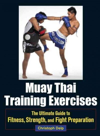 Muay Thai Training Exercises: The Ultimate Guide to Fitness, Strength, and Fight Preparation цена и информация | Grāmatas par veselīgu dzīvesveidu un uzturu | 220.lv