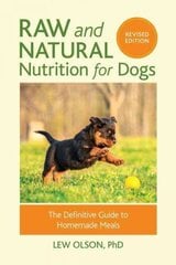 Raw and Natural Nutrition for Dogs, Revised Edition: The Definitive Guide to Homemade Meals Revised ed. цена и информация | Книги о питании и здоровом образе жизни | 220.lv