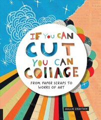 If You Can Cut, You Can Collage: From Paper Scraps to Works of Art цена и информация | Книги о питании и здоровом образе жизни | 220.lv