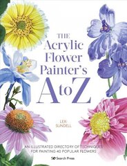 Acrylic Flower Painter's A to Z: An Illustrated Directory of Techniques for Painting 40 Popular Flowers cena un informācija | Grāmatas par veselīgu dzīvesveidu un uzturu | 220.lv