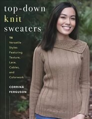 Top-Down Knit Sweaters: 16 Versatile Styles Featuring Texture, Lace, Cables, and Colorwork цена и информация | Книги о питании и здоровом образе жизни | 220.lv
