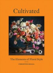 Cultivated: The Elements of Floral Style цена и информация | Книги о питании и здоровом образе жизни | 220.lv