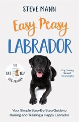 Easy Peasy Labrador: Your Simple Step-By-Step Guide to Raising and Training a Happy Labrador cena un informācija | Enciklopēdijas, uzziņu literatūra | 220.lv