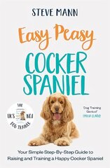 Easy Peasy Cocker Spaniel: Your Simple Step-By-Step Guide to Raising and Training a Happy Cocker Spaniel цена и информация | Книги о питании и здоровом образе жизни | 220.lv