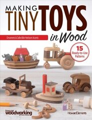 Making Tiny Toys in Wood: Ornaments & Collectible Heirloom Accents цена и информация | Книги о питании и здоровом образе жизни | 220.lv