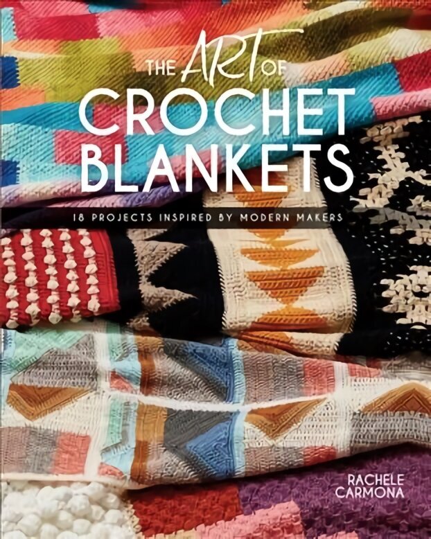 Art of Crochet Blankets: 18 Projects Inspired by Modern Makers цена и информация | Grāmatas par veselīgu dzīvesveidu un uzturu | 220.lv