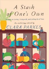 Stash of One's Own: Knitters on Loving, Living with, and Letting Go of Yarn: Knitters on Loving, Living with, and Letting Go of Yarn цена и информация | Книги о питании и здоровом образе жизни | 220.lv