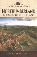 Visitors' Historic Britain: Northumberland: Romans to Victorians цена и информация | Книги о питании и здоровом образе жизни | 220.lv