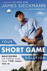 Your Short Game Solution: Mastering the Finesse Game from 120 Yards and In цена и информация | Книги о питании и здоровом образе жизни | 220.lv