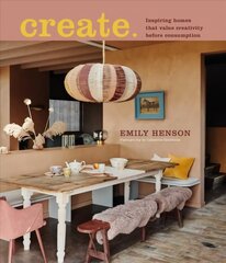 Create: Inspiring Homes That Value Creativity Before Consumption цена и информация | Книги о питании и здоровом образе жизни | 220.lv