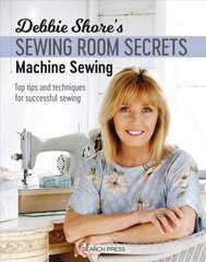 Debbie Shore's Sewing Room Secrets: Machine Sewing: Top Tips and Techniques for Successful Sewing цена и информация | Книги о питании и здоровом образе жизни | 220.lv