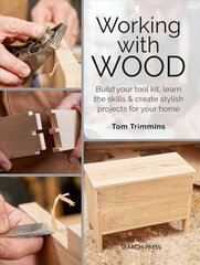 Working with Wood: Build Your Toolkit, Learn the Skills and Create Stylish Objects for Your Home цена и информация | Книги о питании и здоровом образе жизни | 220.lv