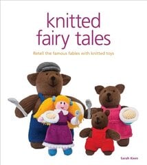 Knitted Fairy Tales: Recreate the Famous Stories with Knitted Toys цена и информация | Книги о питании и здоровом образе жизни | 220.lv
