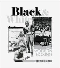 Black and White: The Birth of Modern Boxing cena un informācija | Grāmatas par veselīgu dzīvesveidu un uzturu | 220.lv