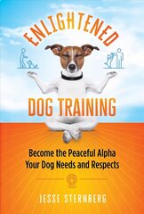 Enlightened Dog Training: Become the Peaceful Alpha Your Dog Needs and Respects cena un informācija | Grāmatas par veselīgu dzīvesveidu un uzturu | 220.lv