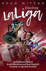 Hijacking Laliga: How Atletico Madrid Broke Barcelona and Real Madrid's Duopoly on Spanish Football цена и информация | Книги о питании и здоровом образе жизни | 220.lv