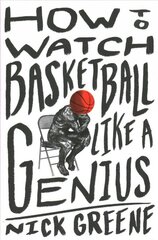 How to Watch Basketball Like a Genius: What Game Designers, Economists, Ballet Choreographers, and Theoretical Astrophysicists Reveal About the Greatest Game on Earth цена и информация | Книги о питании и здоровом образе жизни | 220.lv