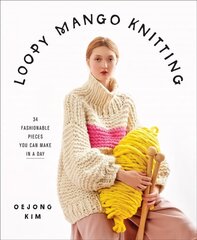 Loopy Mango Knitting: 34 Fashionable Pieces You Can Make in a Day: 34 Fashionable Pieces You Can Make in a Day цена и информация | Книги о питании и здоровом образе жизни | 220.lv