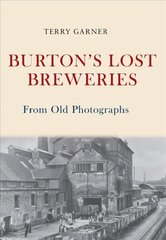 Burton's Lost Breweries From Old Photographs цена и информация | Книги о питании и здоровом образе жизни | 220.lv