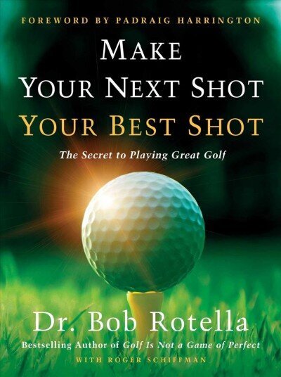 Make Your Next Shot Your Best Shot: The Secret to Playing Great Golf цена и информация | Grāmatas par veselīgu dzīvesveidu un uzturu | 220.lv