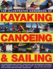 Illustrated Handbook of Kayaking, Canoeing & Sailing: Includes Invaluable Advice, Guidelines and Information Covering Every Aspect of Each Sport, with Over 1500 Images Including Step-by-Step Instructional Sequences цена и информация | Книги о питании и здоровом образе жизни | 220.lv