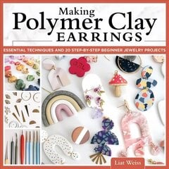 Making Polymer Clay Earrings: Essential Techniques and 20 Step-by-Step Beginner Jewelry Projects цена и информация | Книги о питании и здоровом образе жизни | 220.lv
