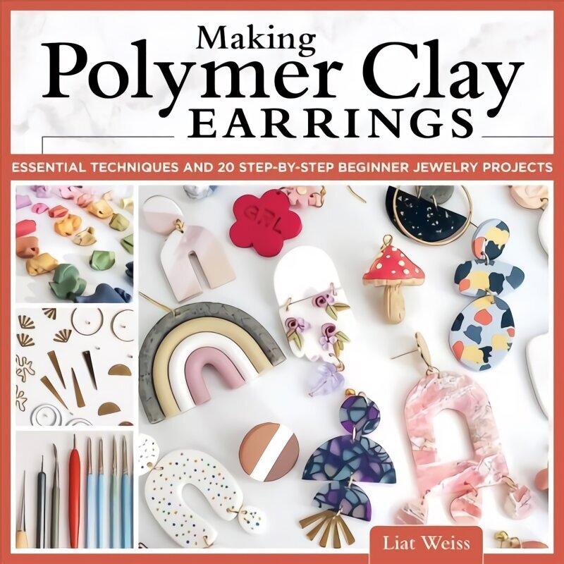 Making Polymer Clay Earrings: Essential Techniques and 20 Step-by-Step Beginner Jewelry Projects цена и информация | Grāmatas par veselīgu dzīvesveidu un uzturu | 220.lv