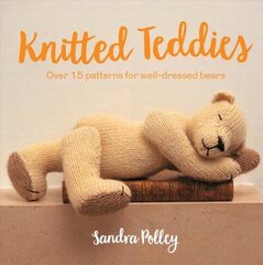 Knitted Teddies: Over 15 Patterns for Well-Dressed Bears цена и информация | Книги о питании и здоровом образе жизни | 220.lv