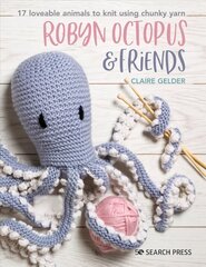 Robyn Octopus & Friends: 17 Loveable Animals to Knit Using Chunky Yarn цена и информация | Книги о питании и здоровом образе жизни | 220.lv
