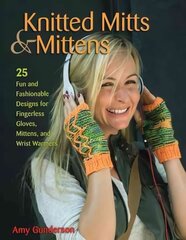Knitted Mitts & Mittens: 25 Fun and Fashionable Designs for Fingerless Gloves, Mittens, and Wrist Warmers цена и информация | Книги о питании и здоровом образе жизни | 220.lv