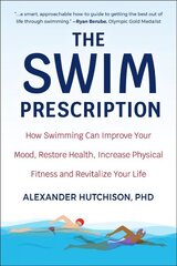 Swim Prescription: How Swimming Can Improve Your Mood, Restore Health, Increase Physical Fitness and Revitalize Your Life цена и информация | Книги о питании и здоровом образе жизни | 220.lv