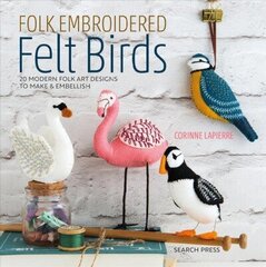 Folk Embroidered Felt Birds: 20 Modern Folk Art Designs to Make & Embellish цена и информация | Книги об искусстве | 220.lv