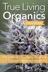 True Living Organics: The Ultimate Guide to Growing All-Natural Marijuana Indoors 2nd Revised edition cena un informācija | Sociālo zinātņu grāmatas | 220.lv