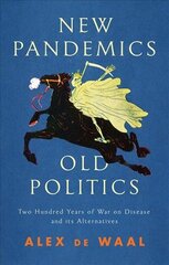 New Pandemics, Old Politics: Two Hundred Years of War on Disease and its Alternatives: Two Hundred Years of War on Disease and its Alternatives cena un informācija | Sociālo zinātņu grāmatas | 220.lv