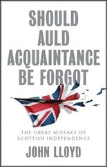 Should Auld Acquaintance Be Forgot - The Great Mistake of Scottish Independence: The Great Mistake of Scottish Independence цена и информация | Книги по социальным наукам | 220.lv