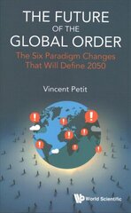 Future Of The Global Order, The: The Six Paradigm Changes That Will Define 2050 cena un informācija | Sociālo zinātņu grāmatas | 220.lv