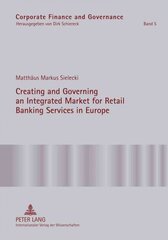 Creating and Governing an Integrated Market for Retail Banking Services in Europe: A Conceptual-Empirical Study of the Role of Regulation in Promoting a Single Euro Payments Area New edition, 5 цена и информация | Книги по социальным наукам | 220.lv