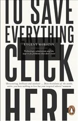 To Save Everything, Click Here: Technology, Solutionism, and the Urge to Fix Problems that Don't Exist cena un informācija | Sociālo zinātņu grāmatas | 220.lv