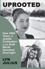 Uprooted: How 3000 Years of Jewish Civilization in the Arab World Vanished Overnight цена и информация | Книги по социальным наукам | 220.lv