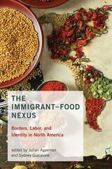 Immigrant-Food Nexus: Borders, Labor, and Identity in North America цена и информация | Книги по социальным наукам | 220.lv